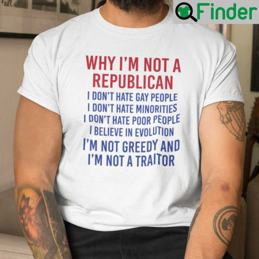Why Im Not A Republican Shirt Im Not A Traitor