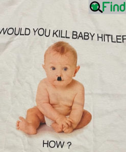 Would You Kill Baby Hitler How Would You Kill Baby Hitler Tee Shirt