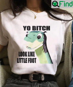 Yo Bitch Look Like Little Foot Dinosaur Shirt