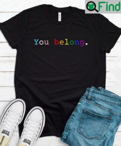 You Belong LGBTQ Shirt