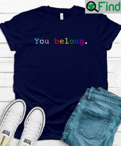 You Belong LGBTQ T Shirt