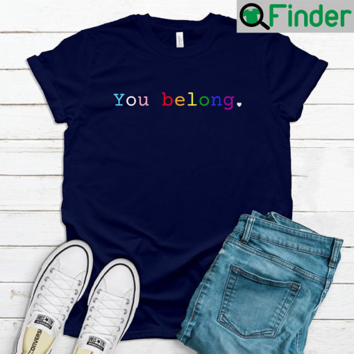 You Belong LGBTQ T Shirt