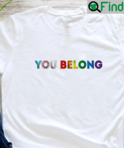 You Belong Rainbow T Shirts