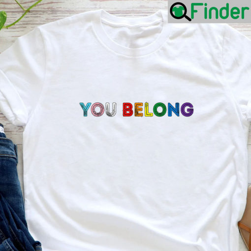 You Belong Rainbow T Shirts