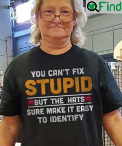 You Cant Fix Stupid But The Hats Sure Make It Easy To Identify T Shirt
