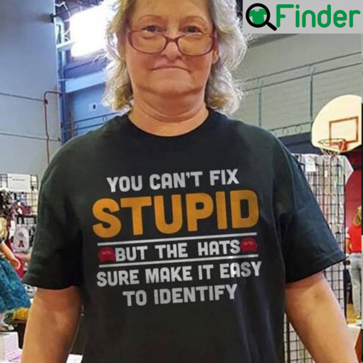 You Cant Fix Stupid But The Hats Sure Make It Easy To Identify T Shirt