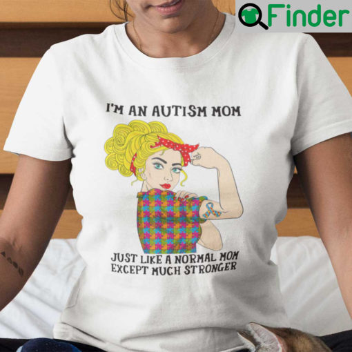 Autism Mom Shirt A Normal Mom Except Much Stronger Girl