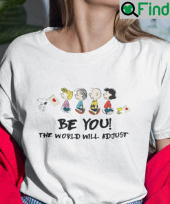 Be You The World Will Adjust Snoopy And Friends Shirt