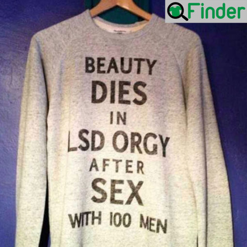 Beauty Dies In Lsd Orgy After Sex With 100 Men Sweatshirt