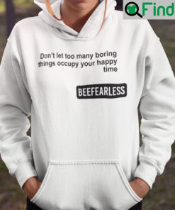 Beeffearless Dont Let Too Many Boring Thing Occupy Your Happy Time Hoodie