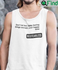 Beeffearless Dont Let Too Many Boring Thing Occupy Your Happy Time Tank Top