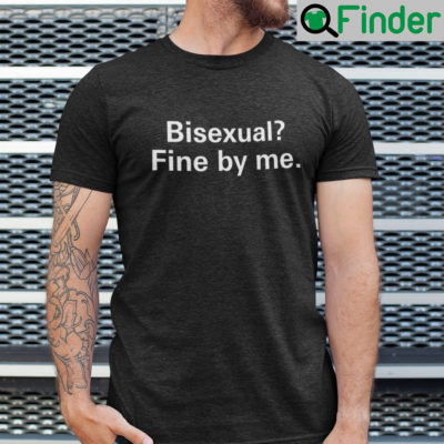 Bisexual Fine By Me Shirt