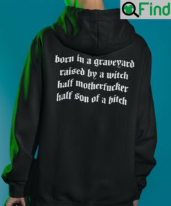 Born In A Graveyard Raised By A Witch Hoodie Half Motherfucker Half Son Of A Bitch