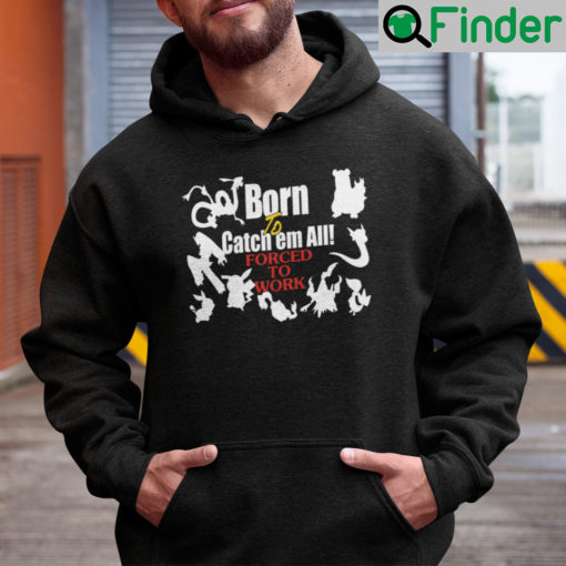 Born To Catch Em All Forced To Work Hoodie