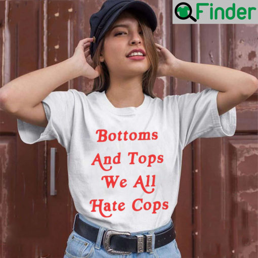 Bottoms And Tops We All Hate Cops Shirt