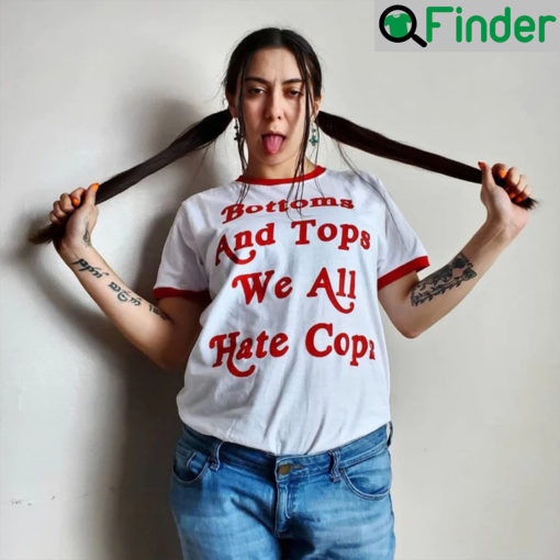 Bottoms And Tops We All Hate Cops T Shirt