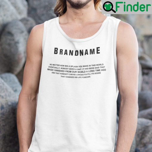 Brandname No Matter How Big A Splash You Make In This World Tank Top