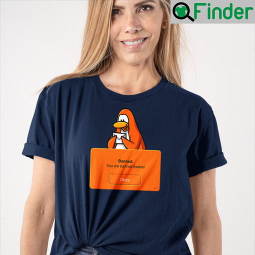 Club Penguin Banned You Are Banned Forever T Shirt