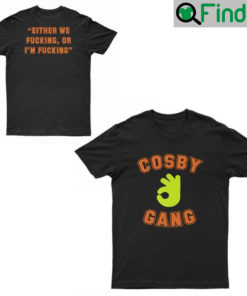 Cosby Gang Either We Fucking Or Im T Shirt