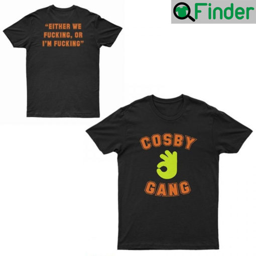 Cosby Gang Either We Fucking Or Im T Shirt