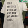 Dont Have Sex With A Guy Who Wont Eat You First Shirt