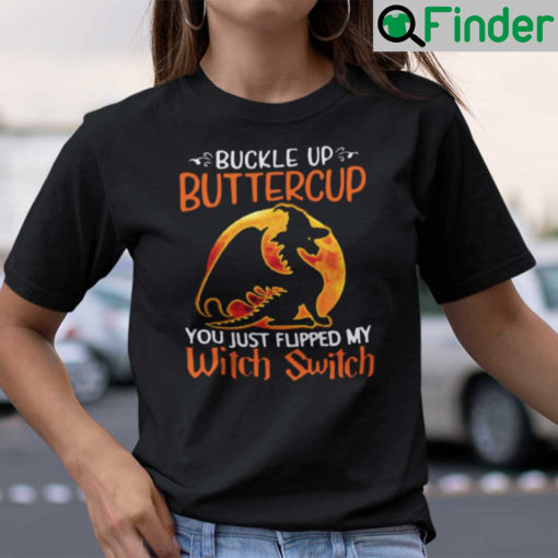 Dragon Buckle Up Buttercup You Just Flipped My Witch Switch Shirt