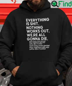 Everything Is Shit Nothing Works Out Were All Gonna Die Hoodie