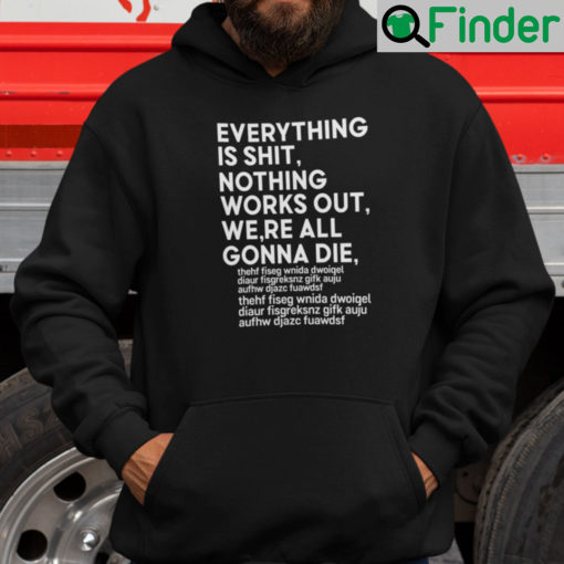 Everything Is Shit Nothing Works Out Were All Gonna Die Hoodie