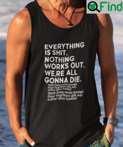 Everything Is Shit Nothing Works Out Were All Gonna Die Tank Top