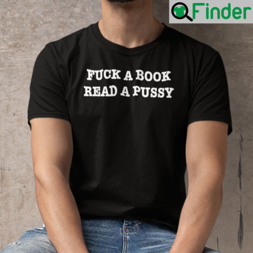 Fuck A Book Read A Pussy Shirt