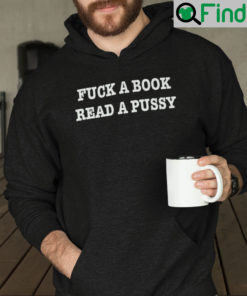 Fuck A Book Read A Pussy Shirt Hoodie