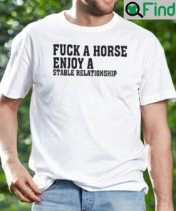Fuck A Horse Enjoy A Stable Relationship Shirt
