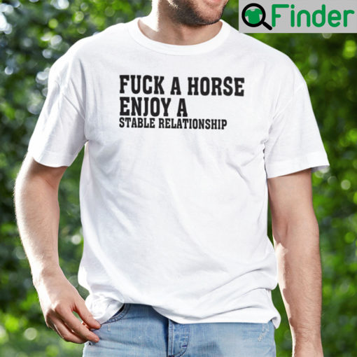 Fuck A Horse Enjoy A Stable Relationship Shirt