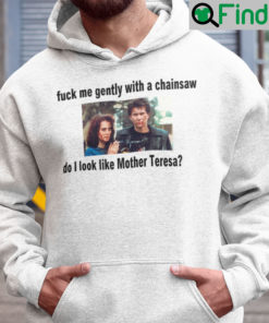 Fuck Me Gently With A Chainsaw Do I Look Like Mothe Teresa Hoodie