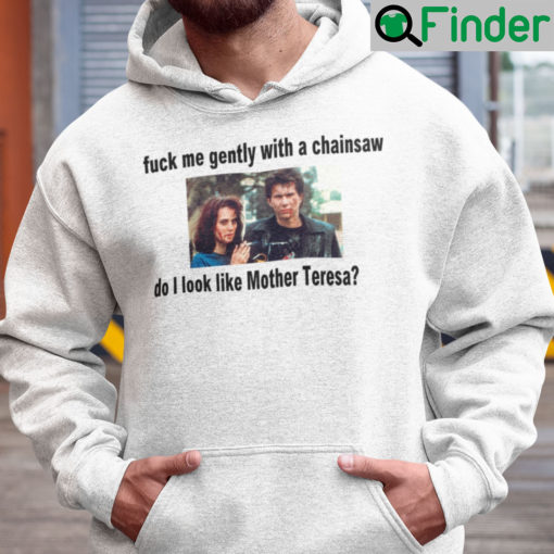 Fuck Me Gently With A Chainsaw Do I Look Like Mothe Teresa Hoodie