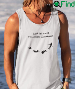 Fuck This World Im Going To Neverland Tank Top