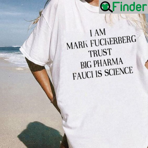 Funny I Am Mark Fuckerberg Trust Big Pharma Fauci Is Science T Shirt