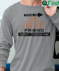 Funny This Is My Girlfriend Dont Touch Him Shirt