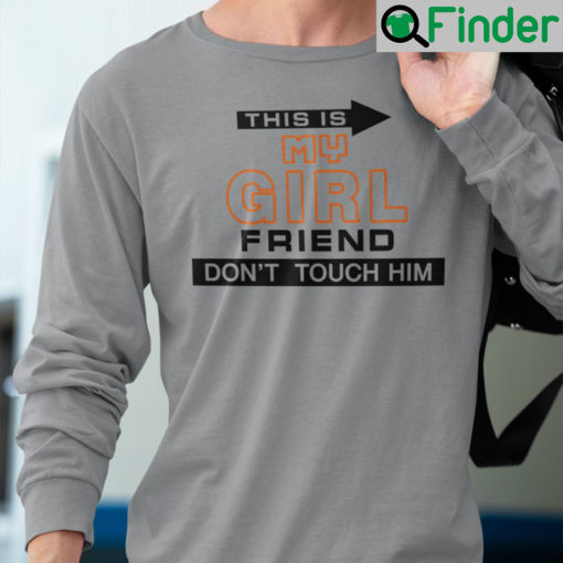 Funny This Is My Girlfriend Dont Touch Him Shirt