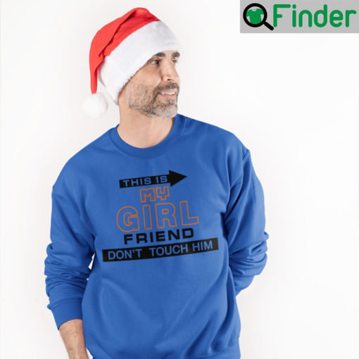 Funny This Is My Girlfriend Dont Touch Him Sweatshirt