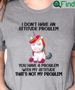 Funny Unicorn Shirt I Dont Have An Attitude Problem