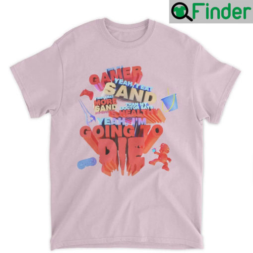 Funny Yeah Im Gamer I Eat Sand Shirt