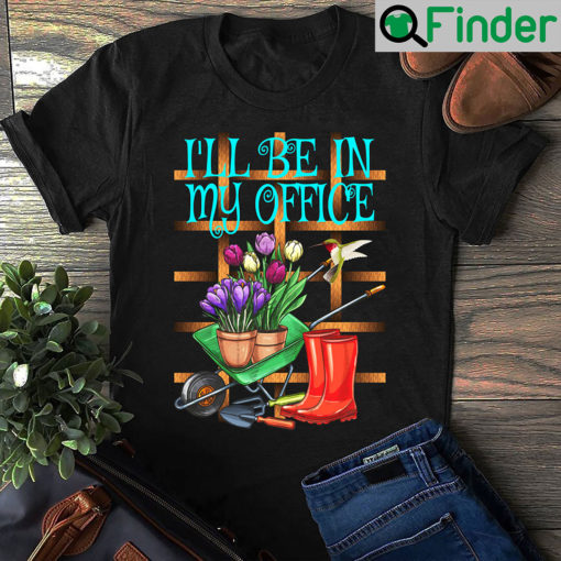 Garden Shirt Ill Be In My Office Hummingbird Flowers