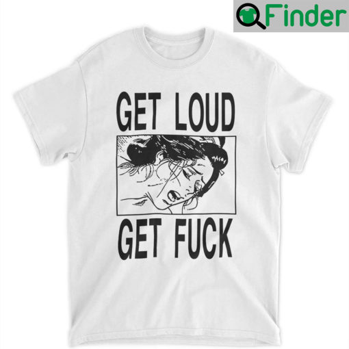 Get Loud Fuck T Shirt