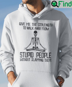 Give Me The Strength To Walk Away From Stupid People Hoodie