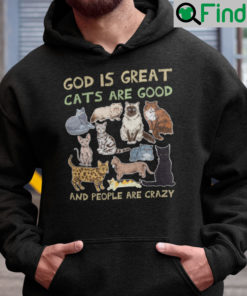 God Is Great Cats Are Good People Are Crazy Shirt Hoodie