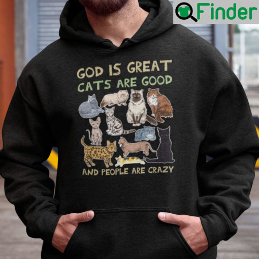 God Is Great Cats Are Good People Are Crazy Shirt Hoodie