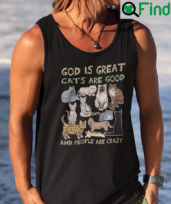 God Is Great Cats Are Good People Are Crazy Shirt Tank Top