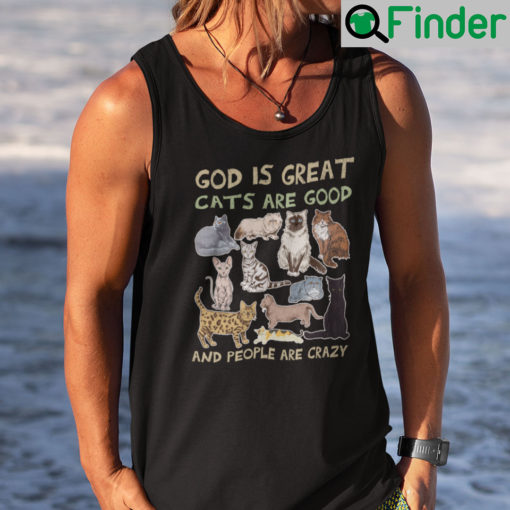 God Is Great Cats Are Good People Are Crazy Shirt Tank Top