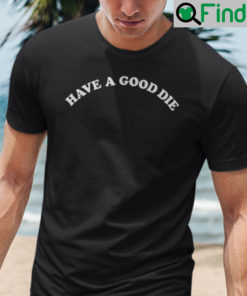 Have A Good Die Shirt Have A Good Day